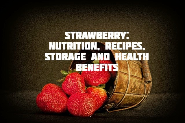 Strawberry: Nutrition, Recipes, Storage and Health Benefits