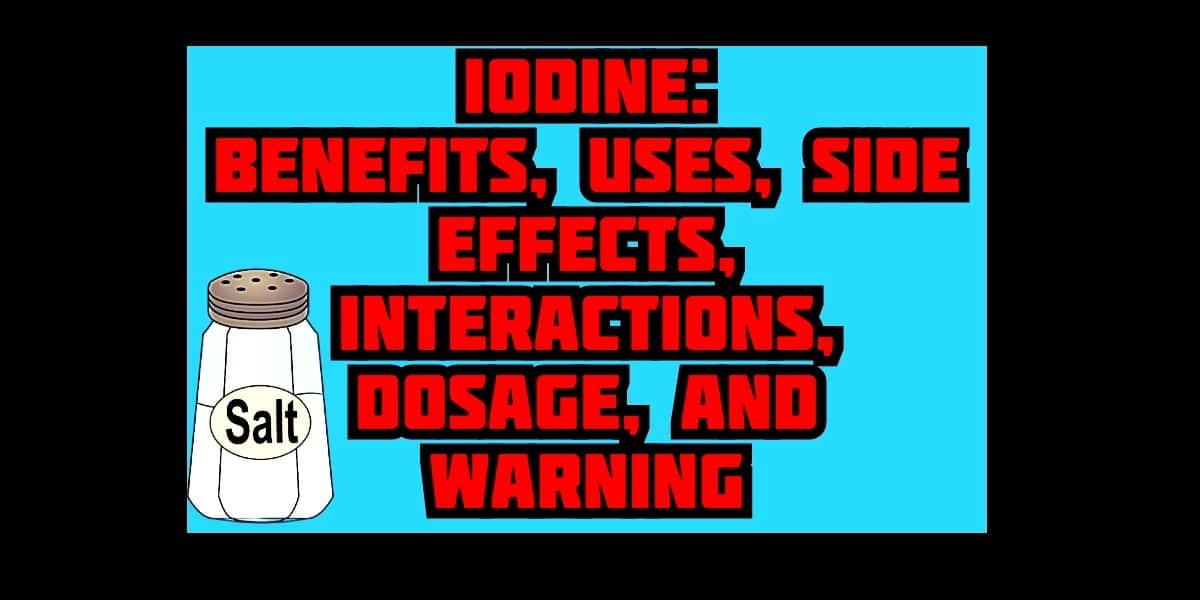 Iodine: Benefits, Uses, Side Effects, Interactions, Dosage, and Warning