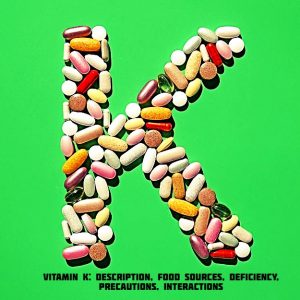 Vitamin K: Description, Food Sources, Deficiency, Precautions, Interactions